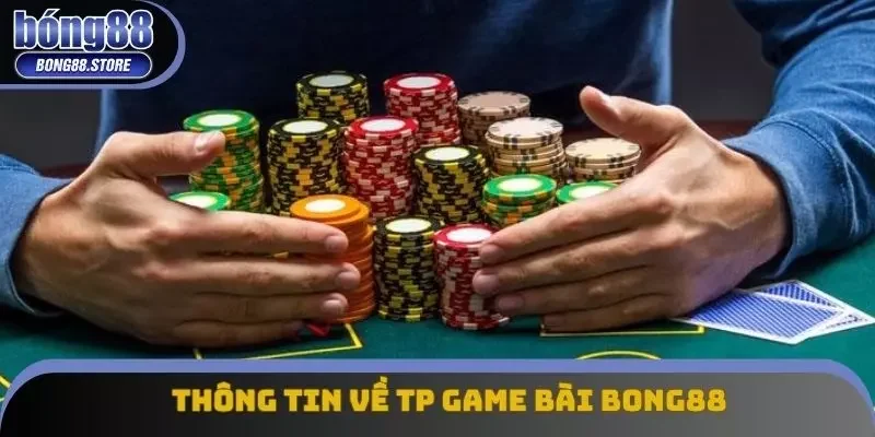 Thông tin về hệ thống TP game bài Bong88